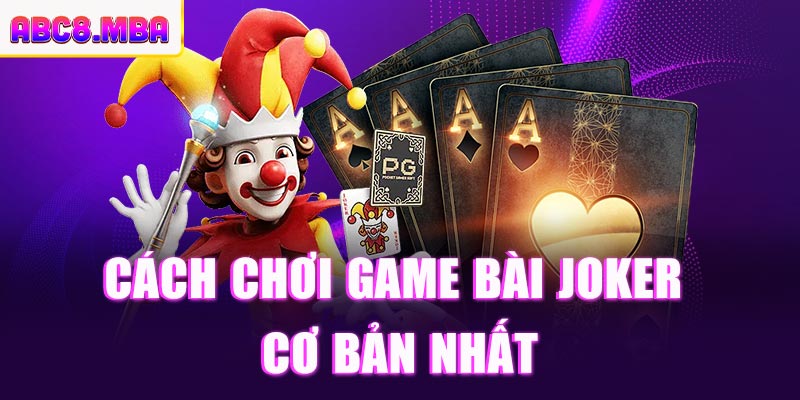 Hướng dẫn cách chơi Game Bài Joker cơ bản nhất