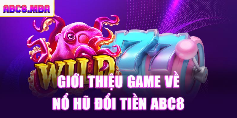 Nổ Hũ Đổi Tiền là game cá cược hấp dẫn tại ABC8