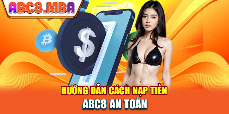 Bật mí những cách nạp tiền Abc8 an toàn