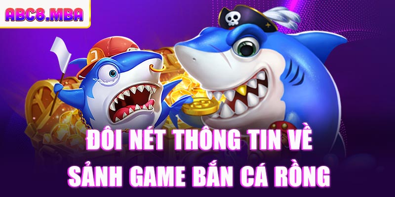 Đôi nét về sảnh game Bắn Cá Rồng ABC8