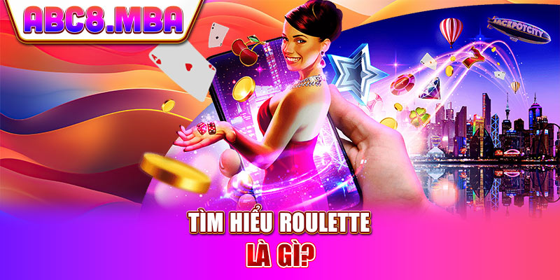 Tìm hiểu Roulette là gì?